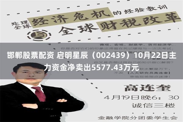 邯郸股票配资 启明星辰（002439）10月22日主力资金净卖出5577.43万元