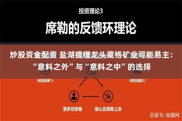 炒股资金配资 盐湖提锂龙头藏格矿业可能易主：“意料之外”与“意料之中”的选择